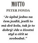 Motto
Peter Fonda
“Je úplně jedno na čem jezdíš, jestli to má dvě kola, tak je to dobrý! Jde o životní styl a cítit se svobodně.”